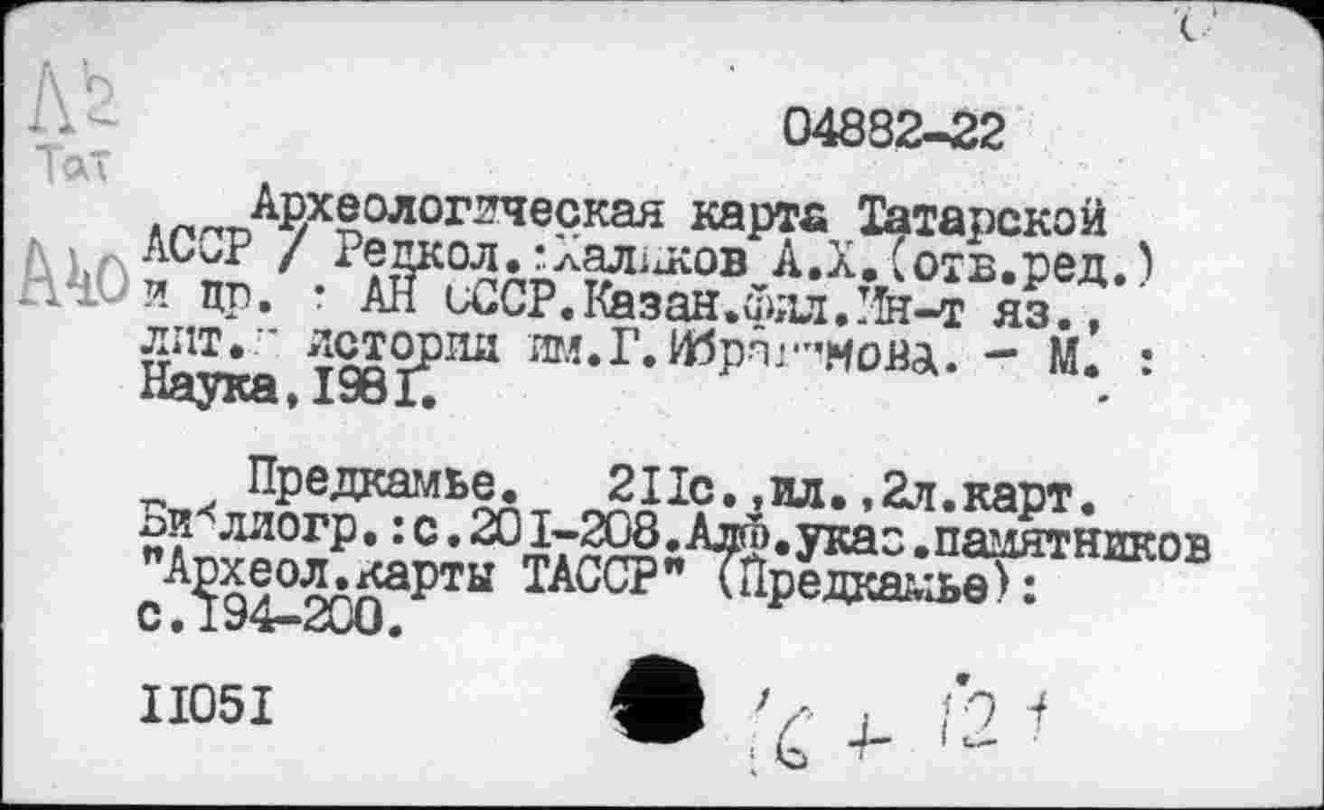 ﻿Редкол. - Халков’ А.Х. (отв.ред. ) . АН і£СР.КазанЛшЛ-fe-r яз., . - М. :
04882-22
^Р/боловднеекая карта Татарской
ACwP / Редкол.^лал1хКов_А.Х_.Јотв.ред
§ПТв-’ 'je*??1“* игл.Г.Шрпі’-мова" Наука, 198 Г.
Предкамье. 2ІІс. ,ил. ,2л.карт.
ои лиогр. : с. 201-208. АлА. указ. пашїтников сА?94^200аРТЫ ТАСС?" (ЙреДкакьаИ
ІІ05І
10 і